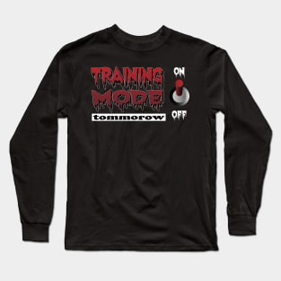 Training Mode On but tommorow, true story Long Sleeve T-Shirt